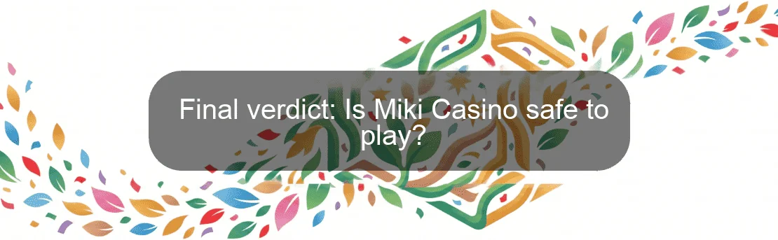 Final verdict: Is Miki Casino safe to play? Final verdict: Is Miki Casino safe to play?