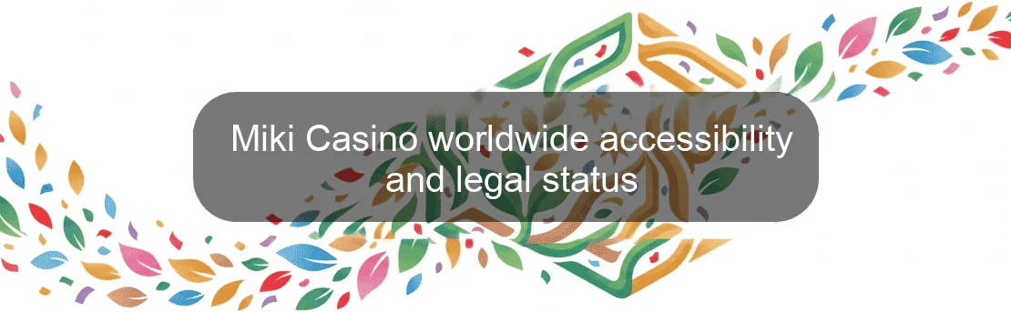 Miki Casino worldwide accessibility and legal status Miki Casino worldwide accessibility and legal status